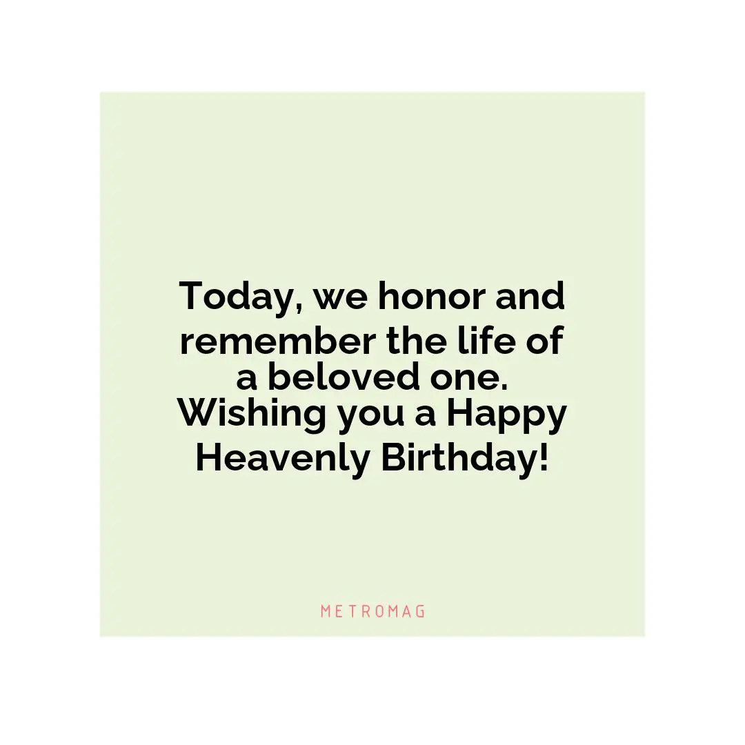 Today, we honor and remember the life of a beloved one. Wishing you a Happy Heavenly Birthday!