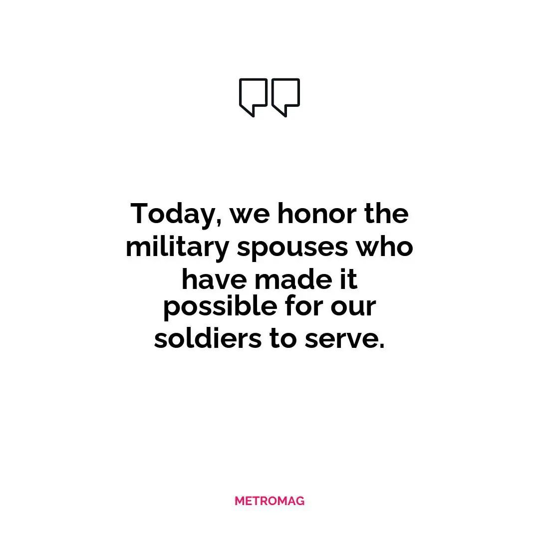 Today, we honor the military spouses who have made it possible for our soldiers to serve.