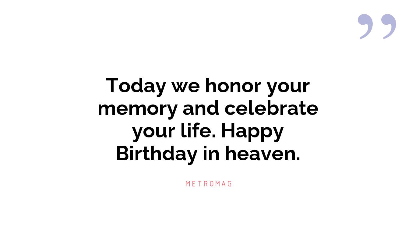Today we honor your memory and celebrate your life. Happy Birthday in heaven.