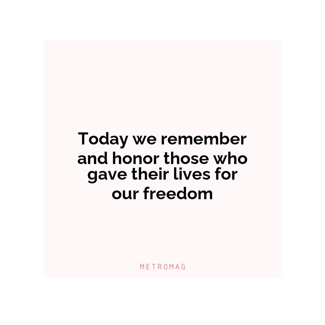 Today we remember and honor those who gave their lives for our freedom
