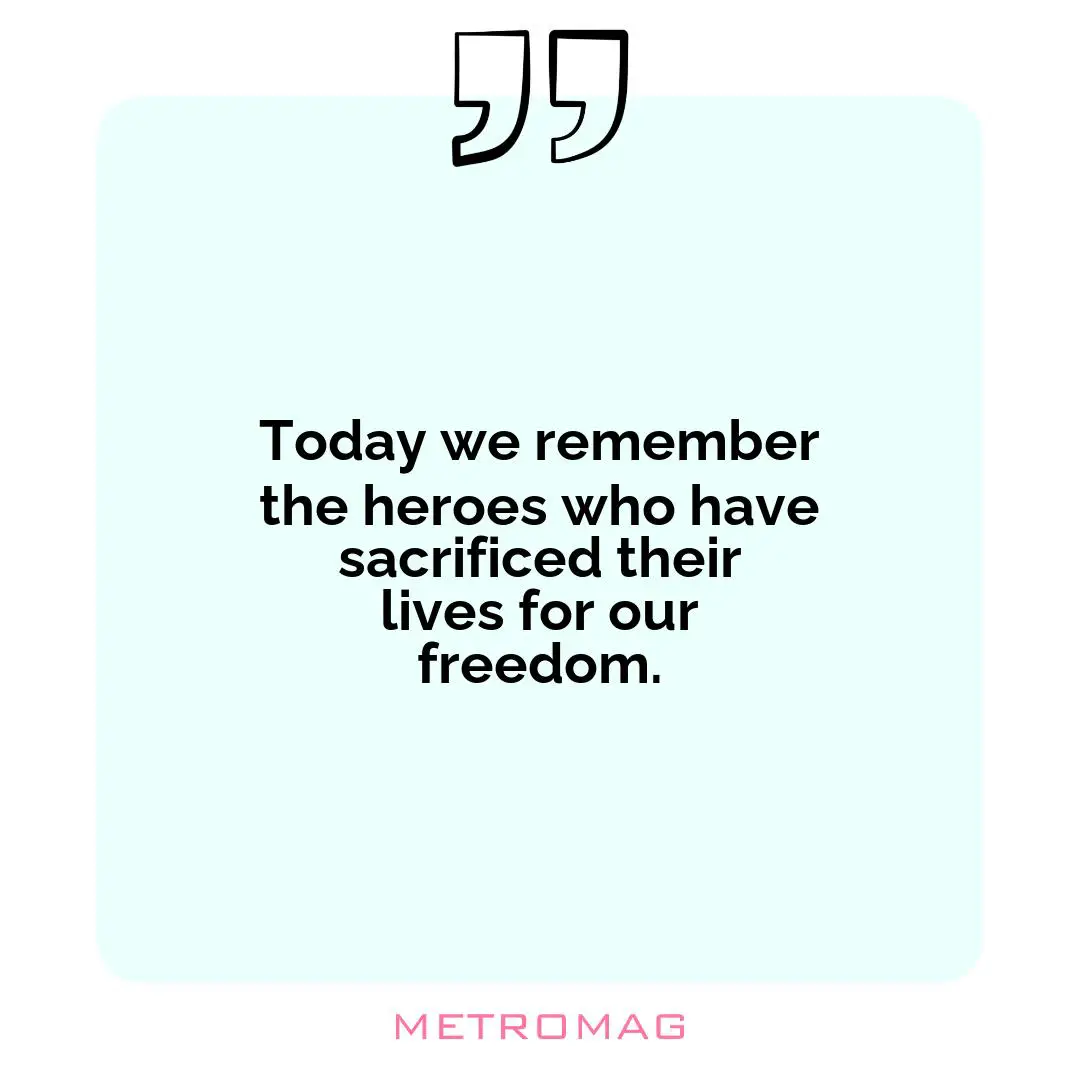 Today we remember the heroes who have sacrificed their lives for our freedom.