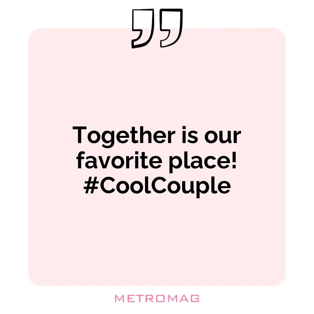Together is our favorite place! #CoolCouple
