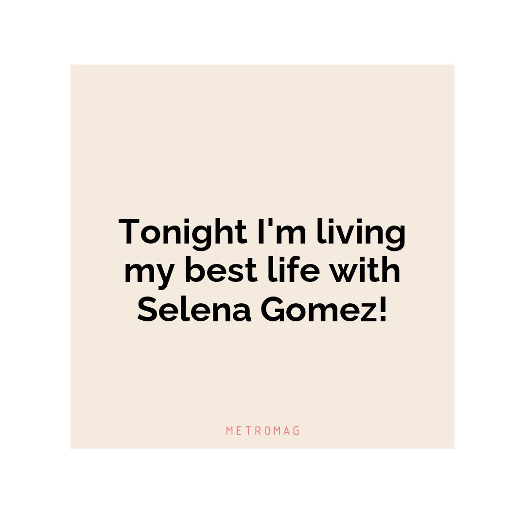 Tonight I'm living my best life with Selena Gomez!