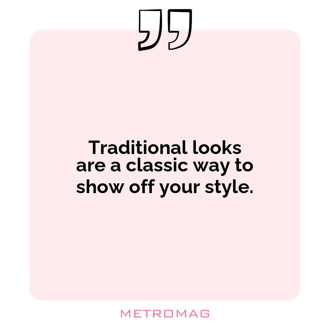 Traditional looks are a classic way to show off your style.