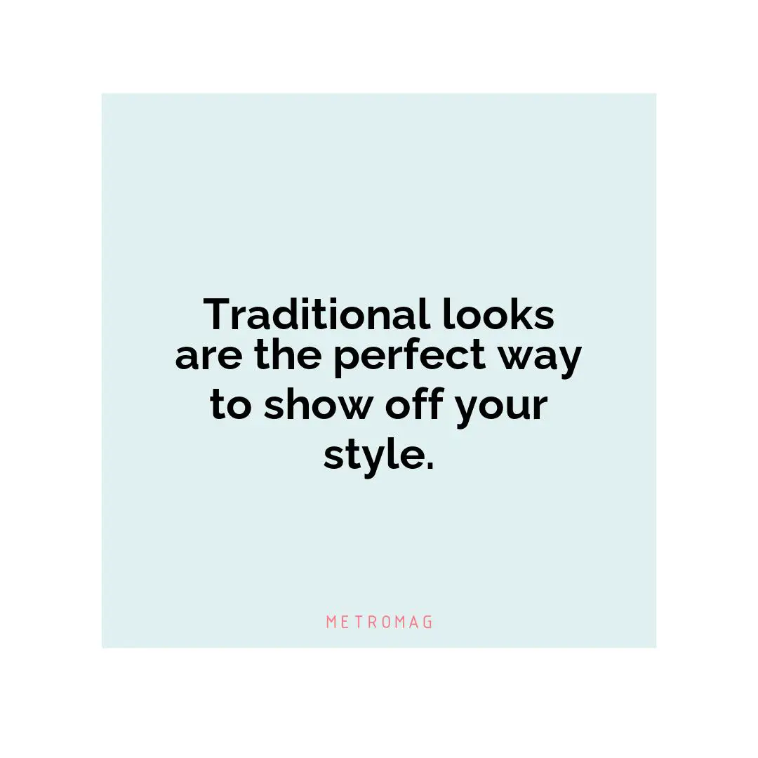 Traditional looks are the perfect way to show off your style.