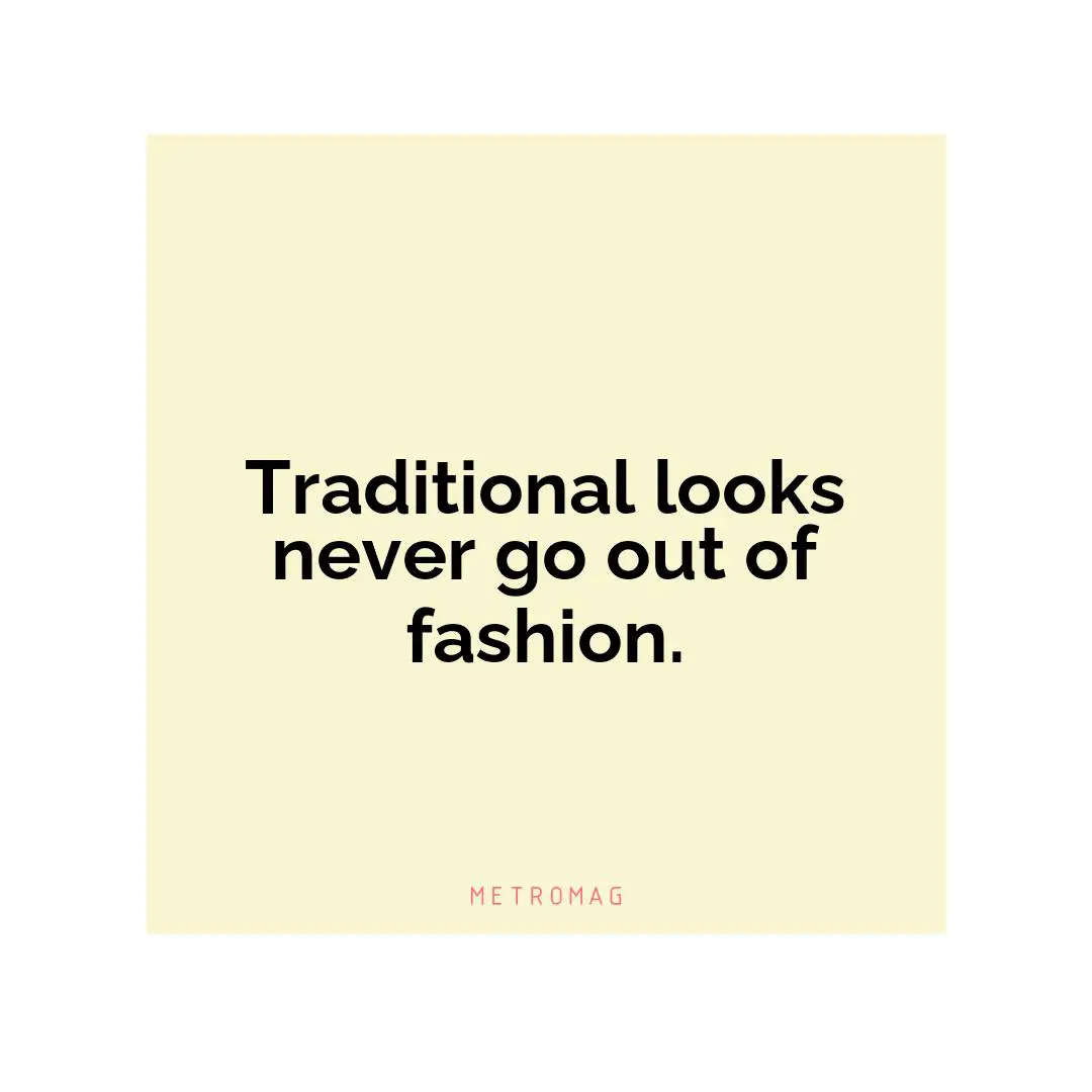 Traditional looks never go out of fashion.