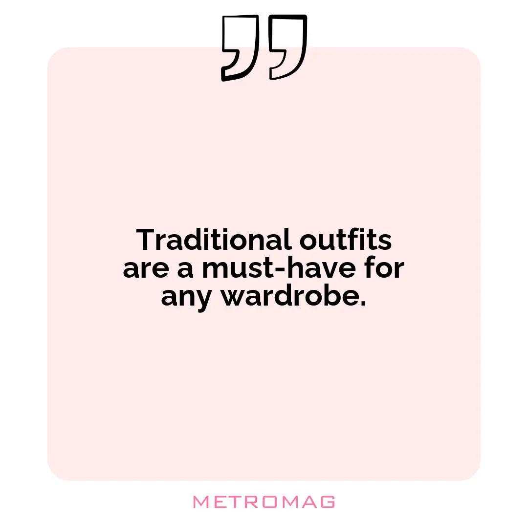 Traditional outfits are a must-have for any wardrobe.
