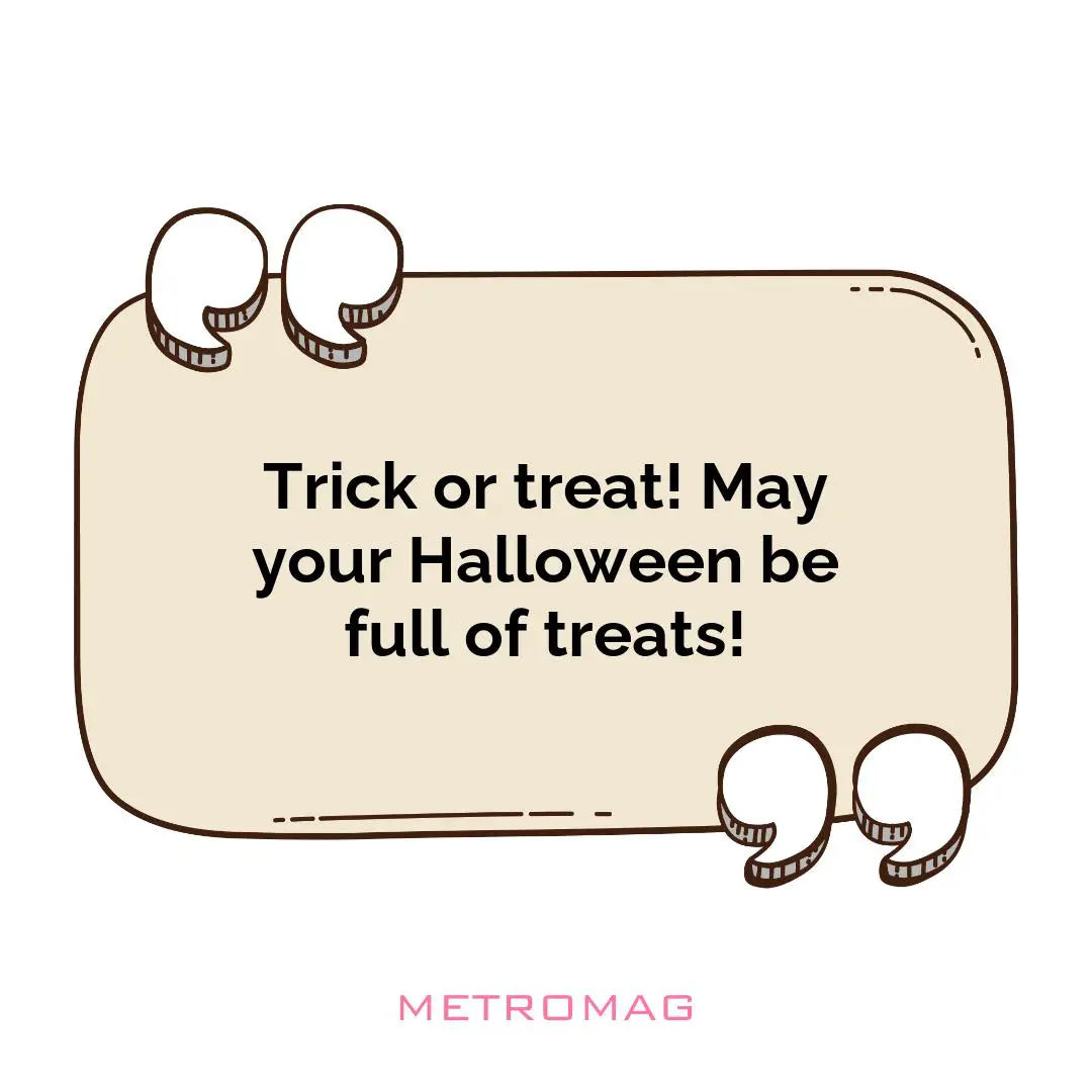 Trick or treat! May your Halloween be full of treats!