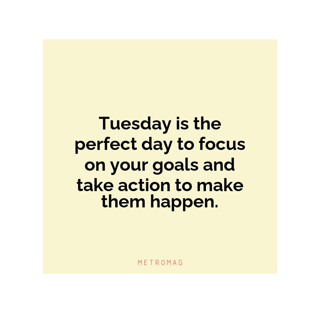 Tuesday is the perfect day to focus on your goals and take action to make them happen.
