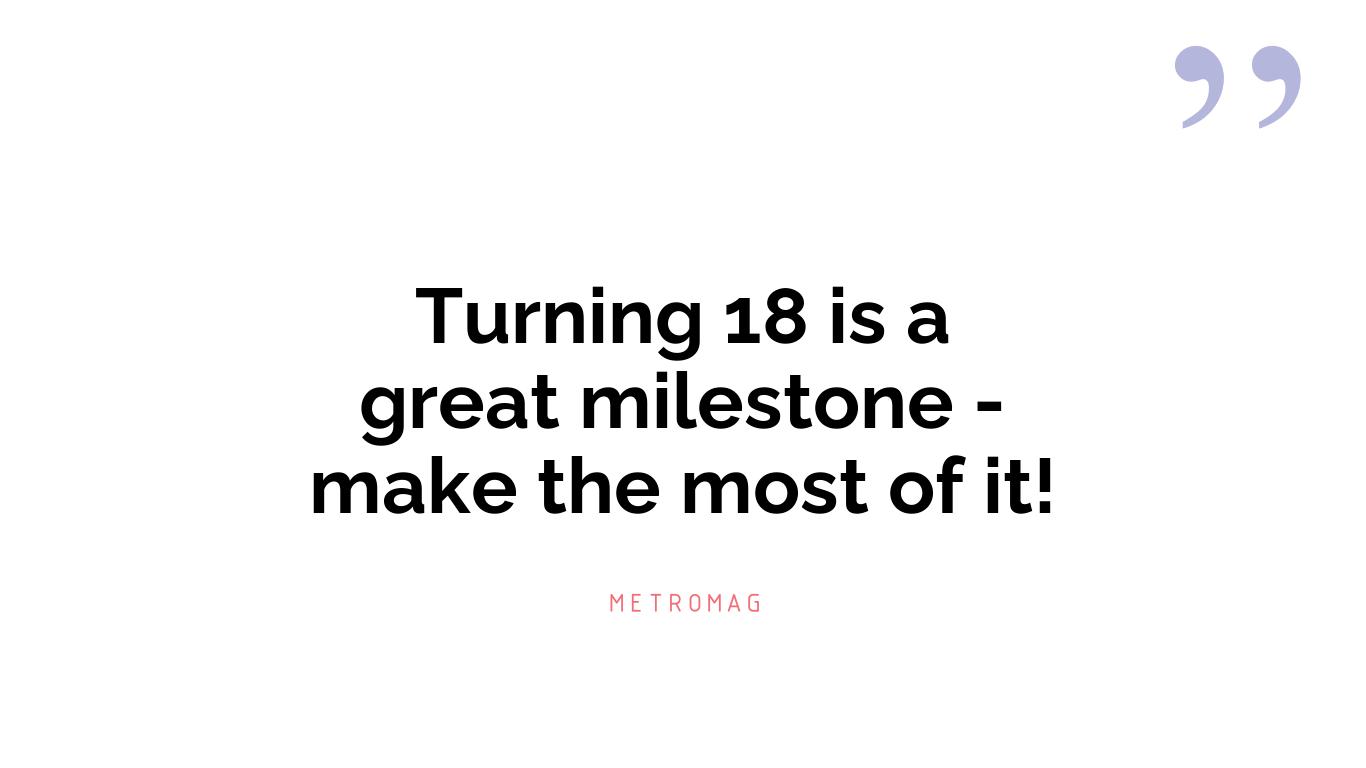 Turning 18 is a great milestone - make the most of it!