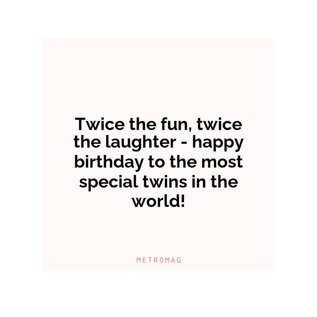 Twice the fun, twice the laughter - happy birthday to the most special twins in the world!