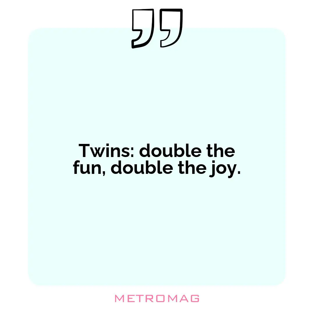 Twins: double the fun, double the joy.