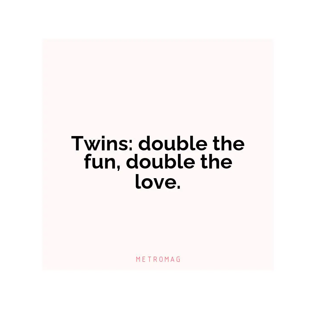Twins: double the fun, double the love.