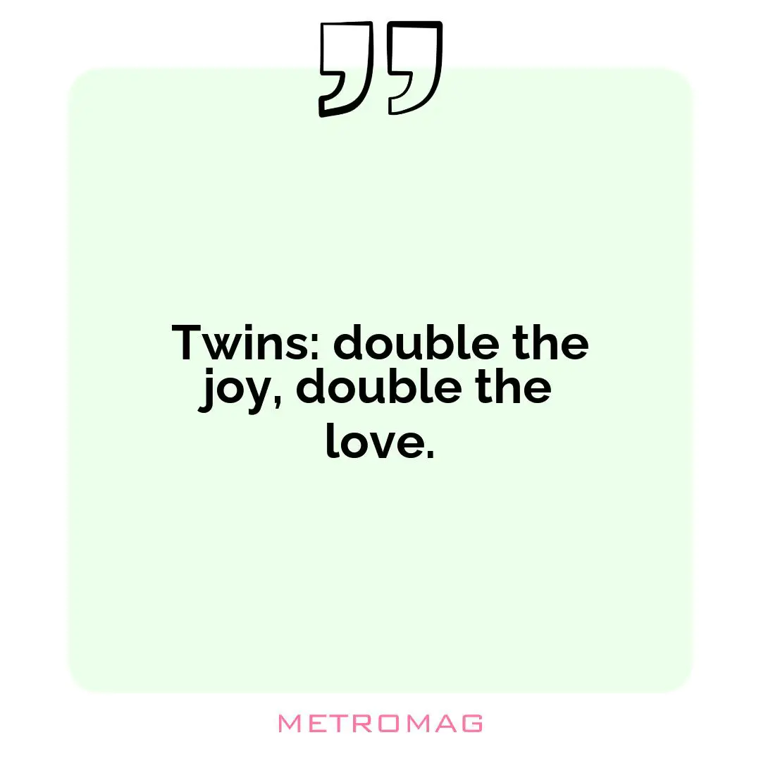 Twins: double the joy, double the love.