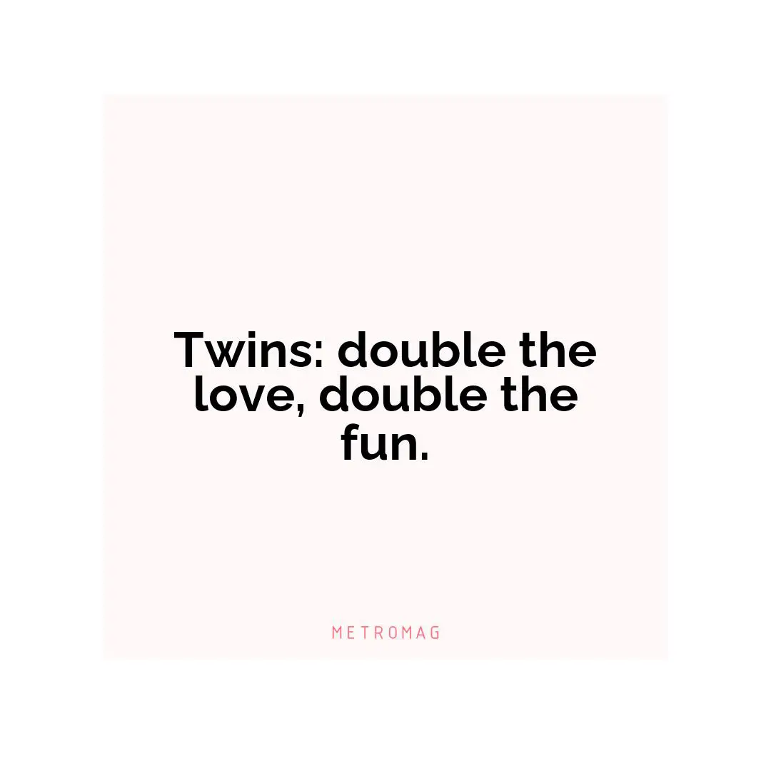 Twins: double the love, double the fun.