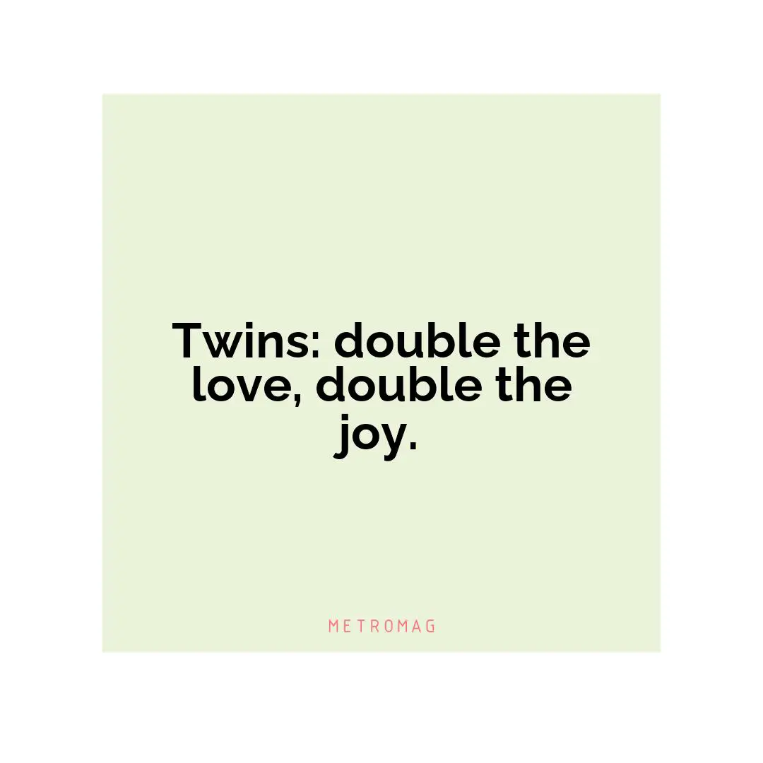 Twins: double the love, double the joy.