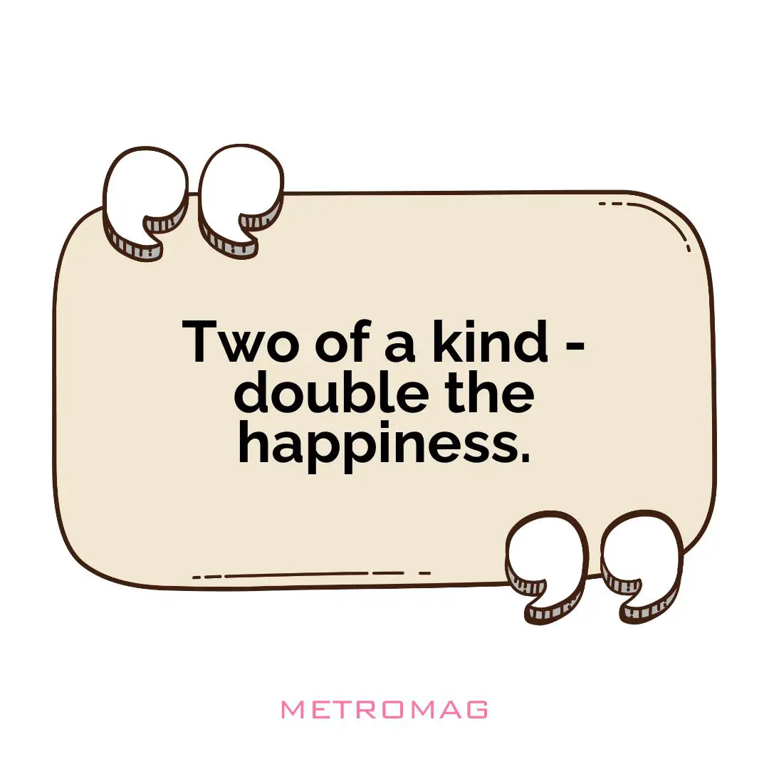 Two of a kind - double the happiness.