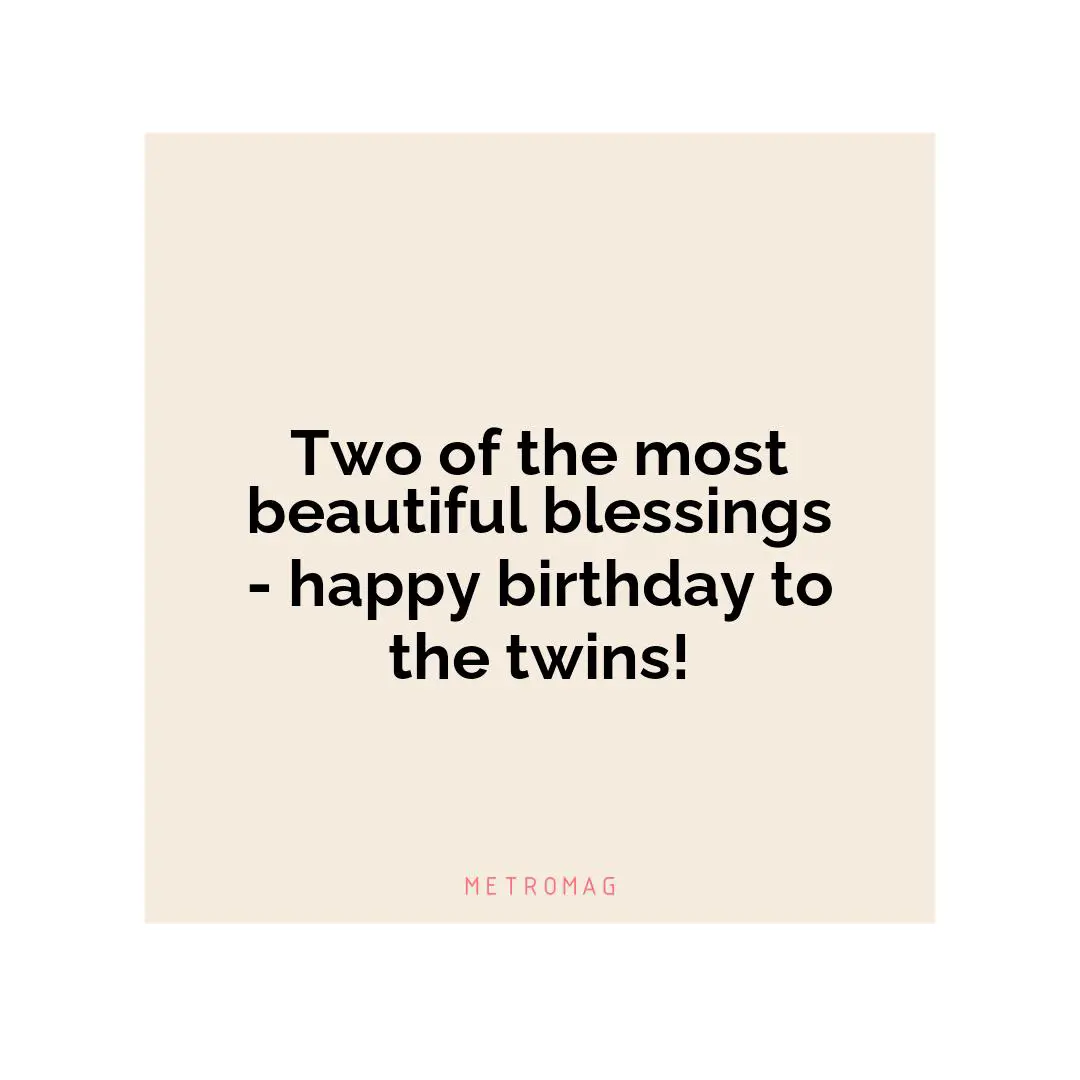 Two of the most beautiful blessings - happy birthday to the twins!