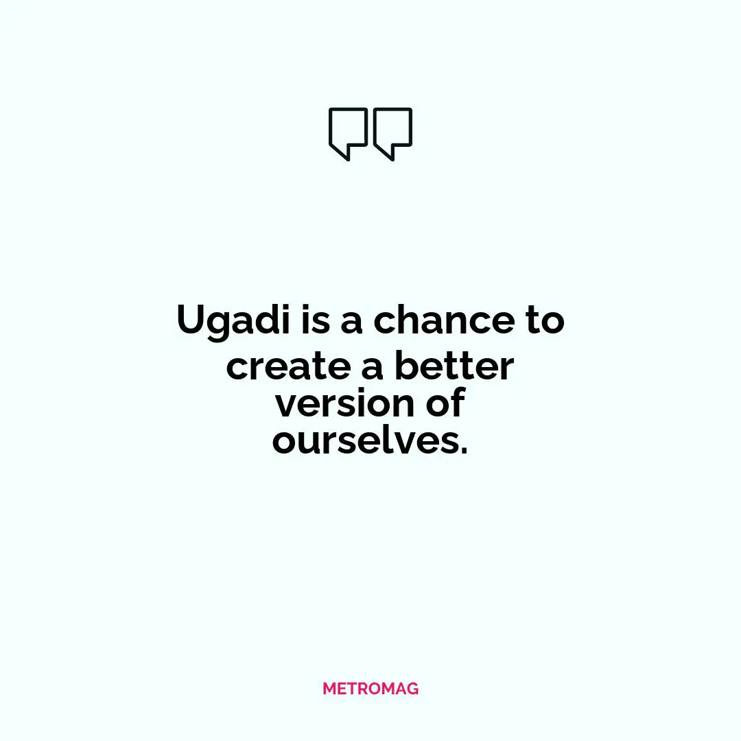 Ugadi is a chance to create a better version of ourselves.