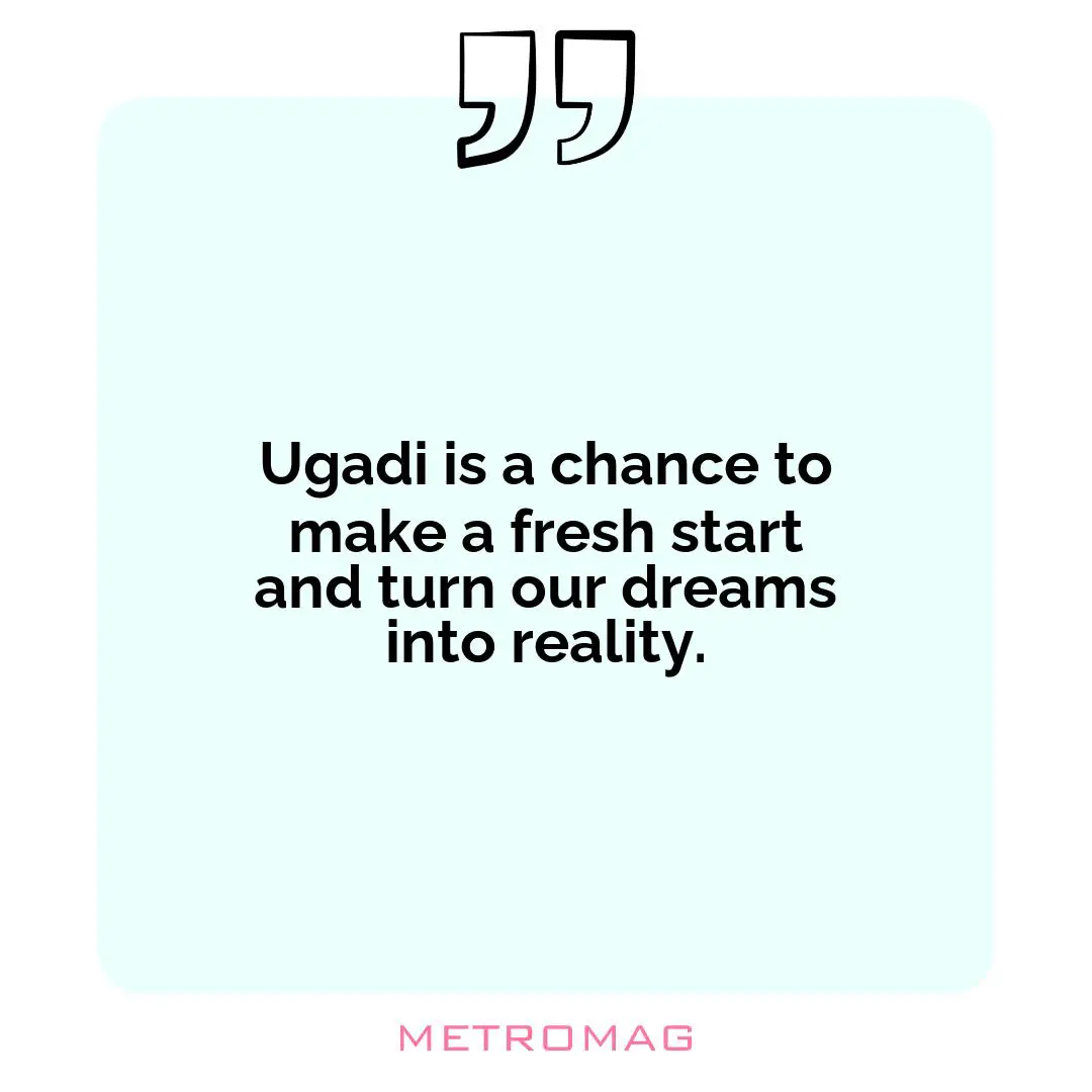 Ugadi is a chance to make a fresh start and turn our dreams into reality.