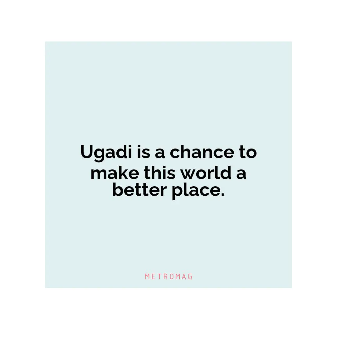 Ugadi is a chance to make this world a better place.