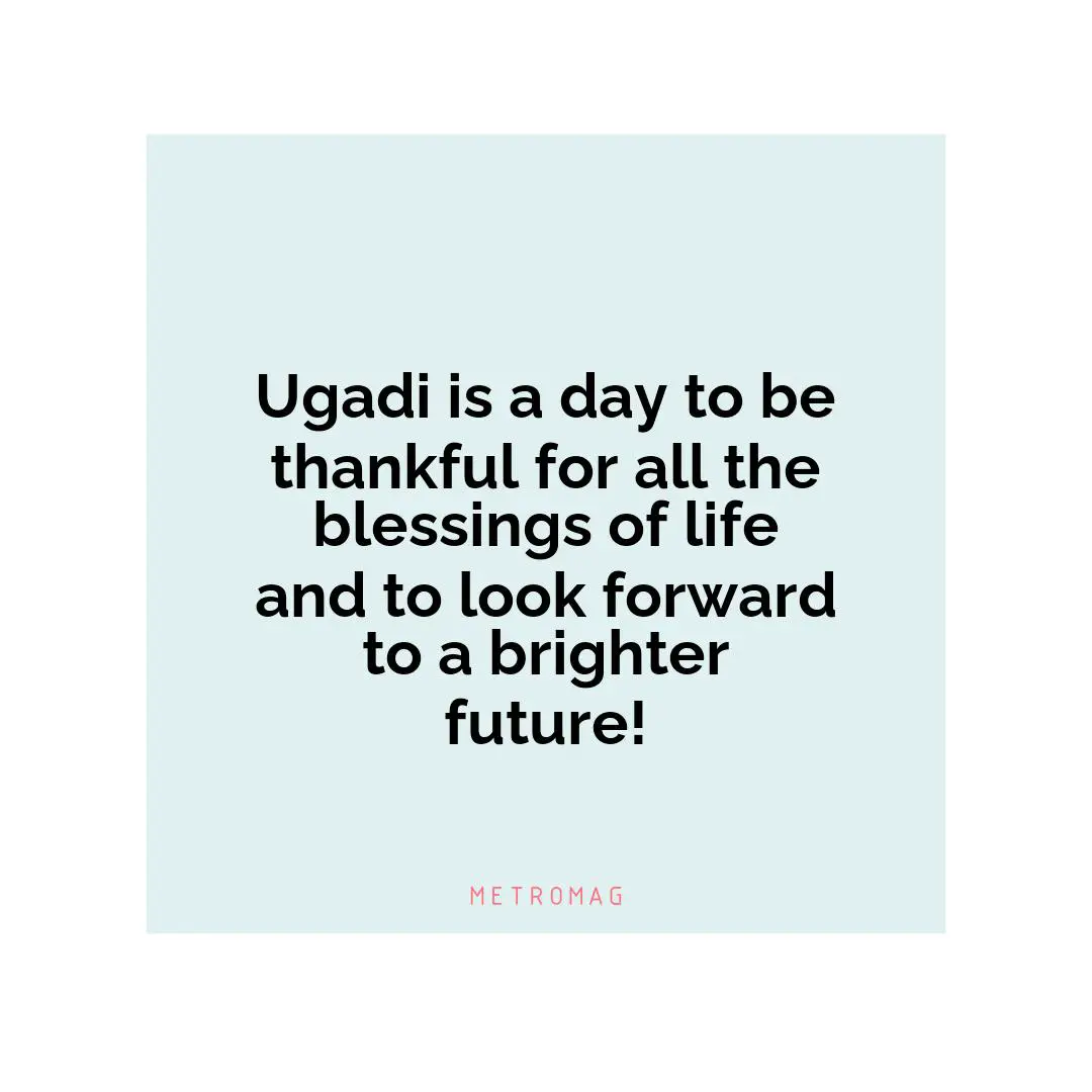 Ugadi is a day to be thankful for all the blessings of life and to look forward to a brighter future!