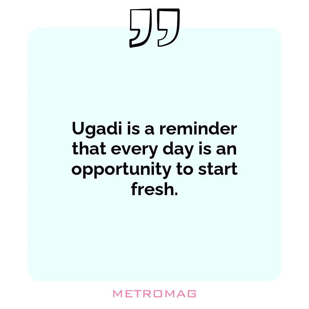 Ugadi is a reminder that every day is an opportunity to start fresh.