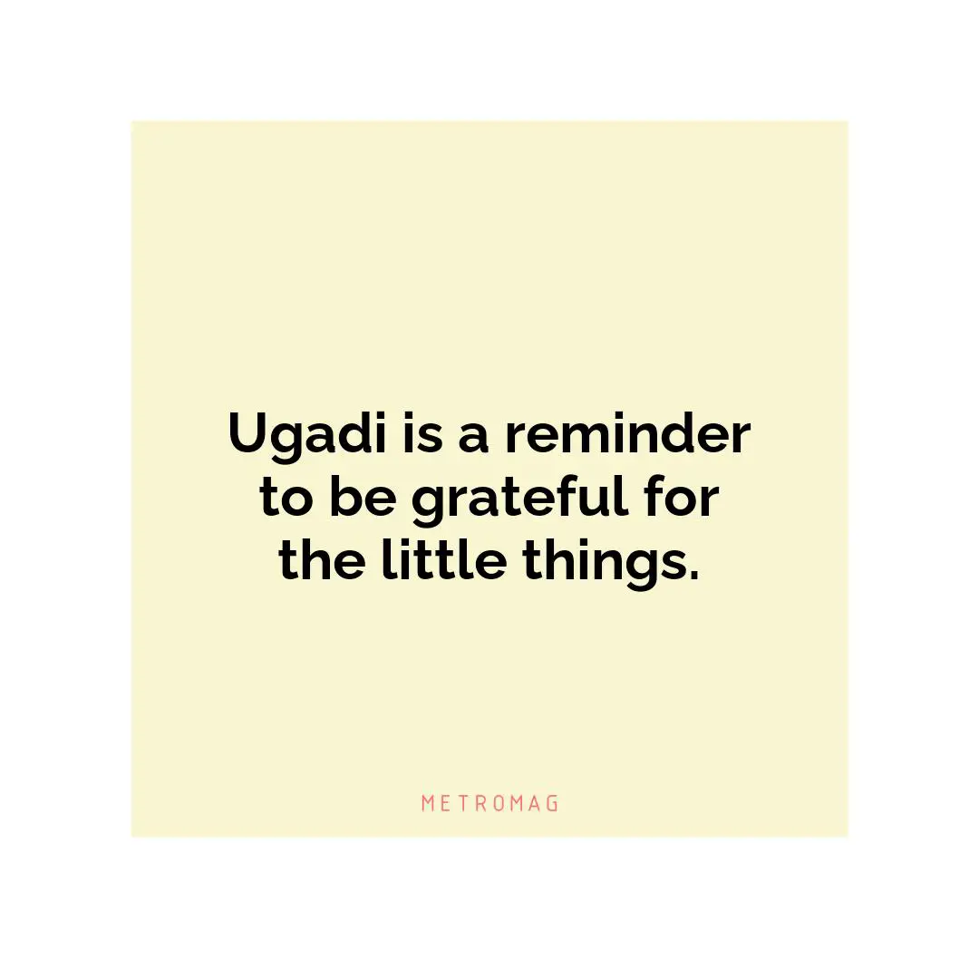 Ugadi is a reminder to be grateful for the little things.