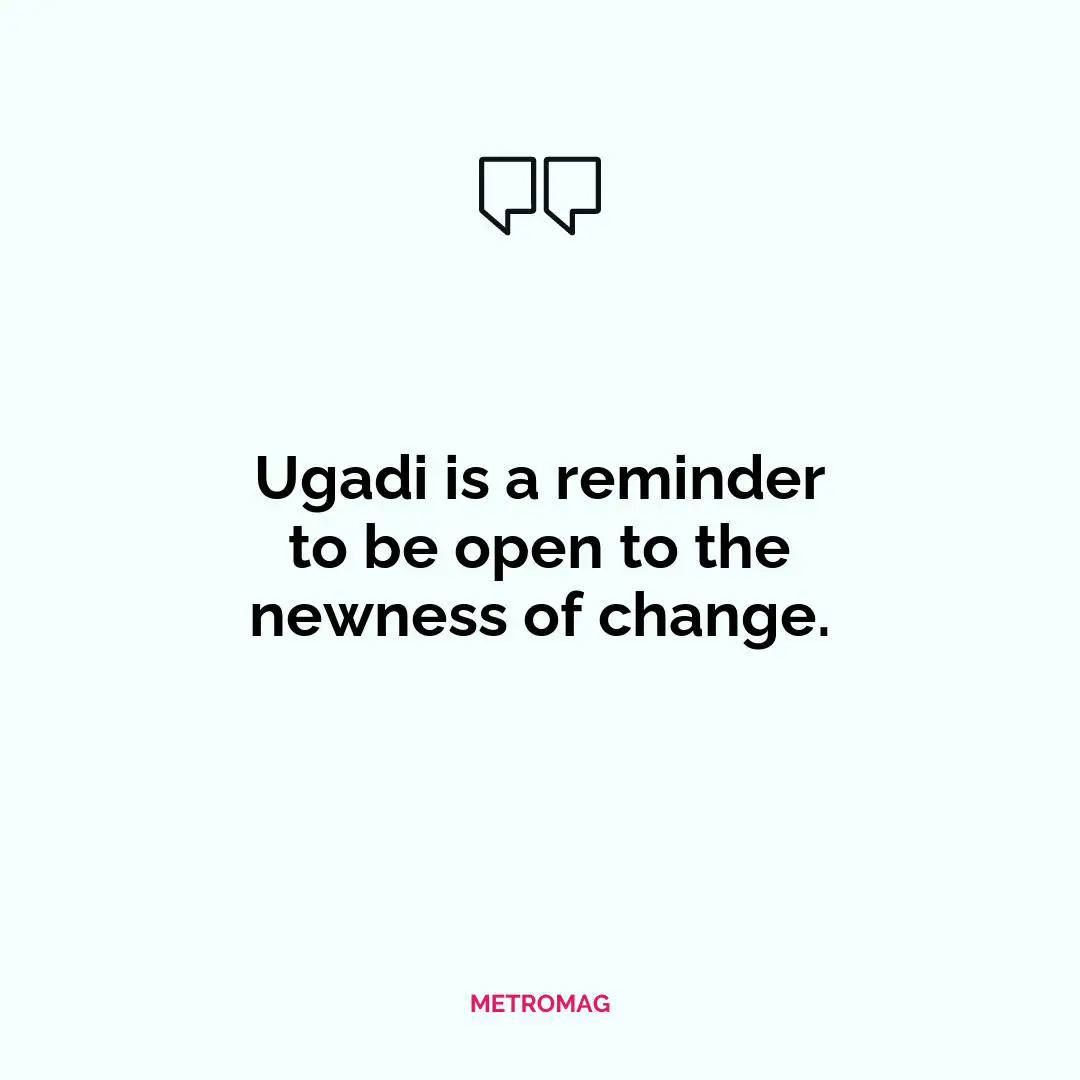 Ugadi is a reminder to be open to the newness of change.