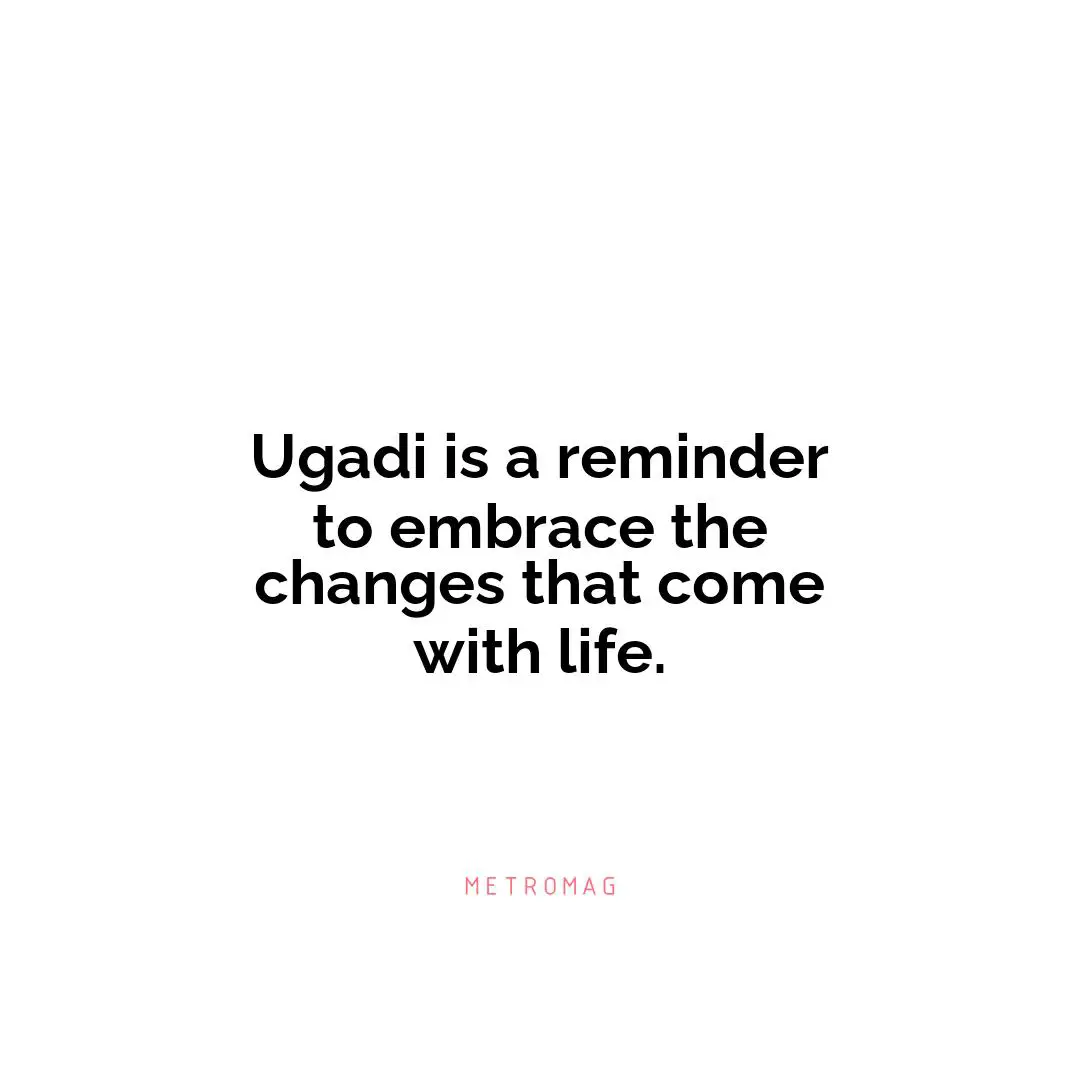 Ugadi is a reminder to embrace the changes that come with life.