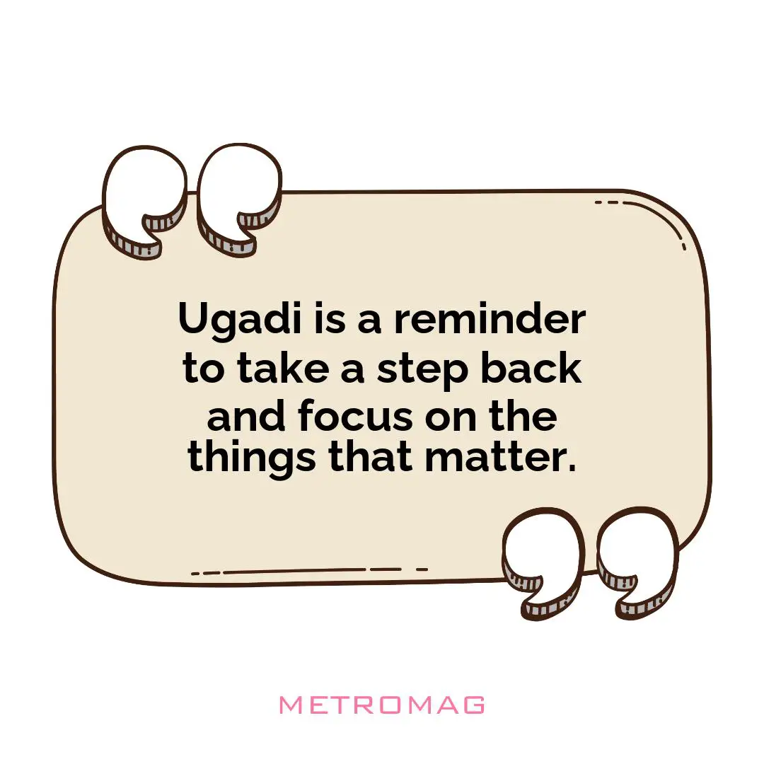 Ugadi is a reminder to take a step back and focus on the things that matter.
