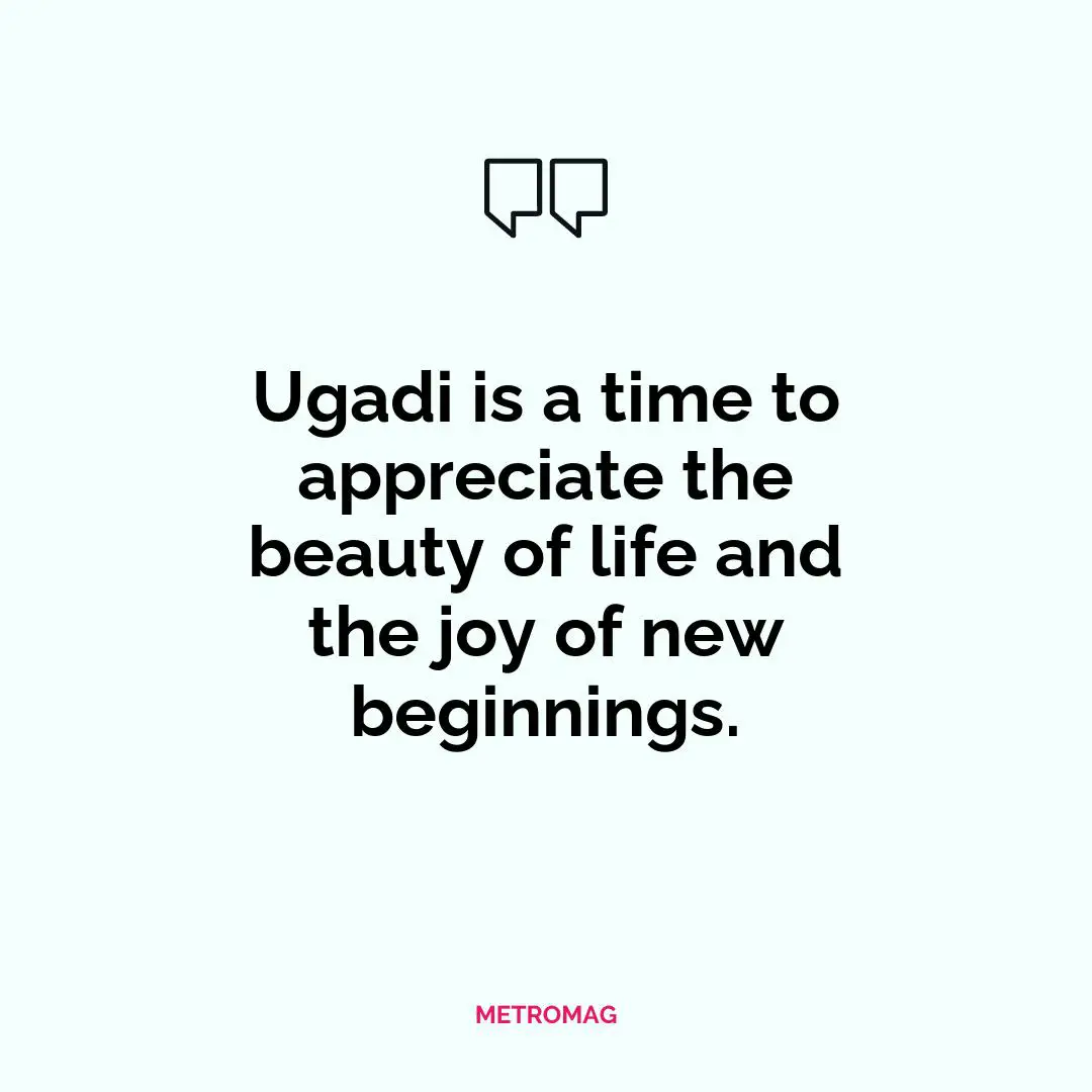 Ugadi is a time to appreciate the beauty of life and the joy of new beginnings.