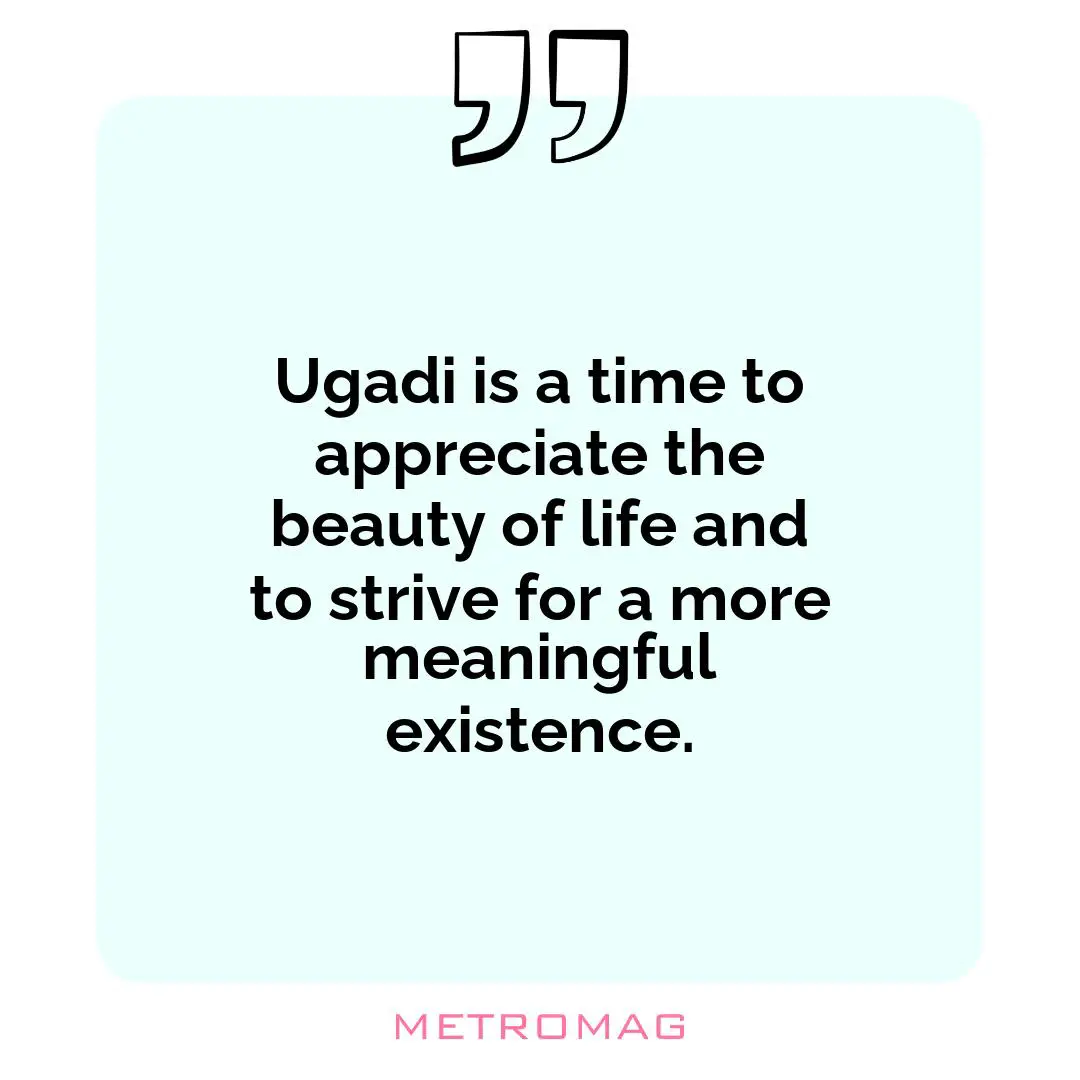 Ugadi is a time to appreciate the beauty of life and to strive for a more meaningful existence.