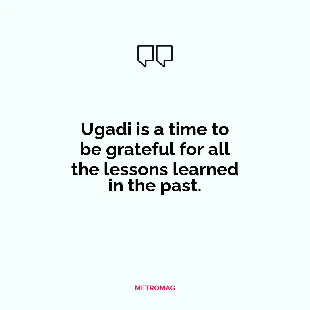 Ugadi is a time to be grateful for all the lessons learned in the past.