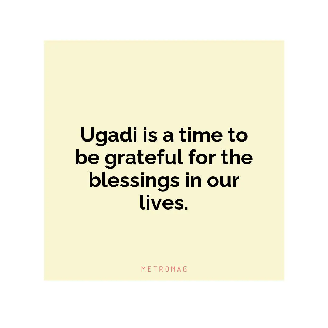 Ugadi is a time to be grateful for the blessings in our lives.
