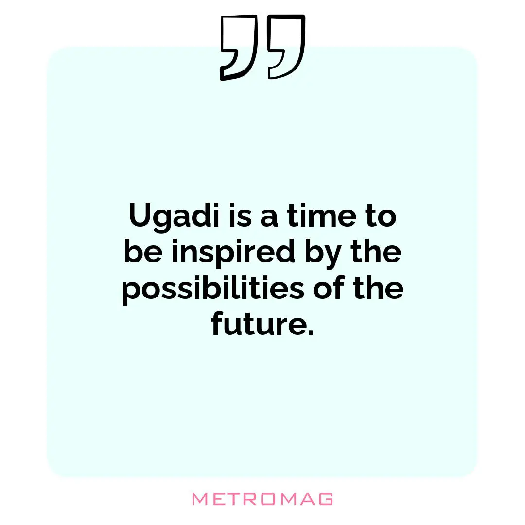 Ugadi is a time to be inspired by the possibilities of the future.