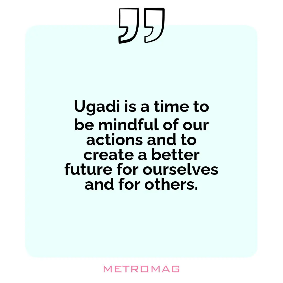 Ugadi is a time to be mindful of our actions and to create a better future for ourselves and for others.