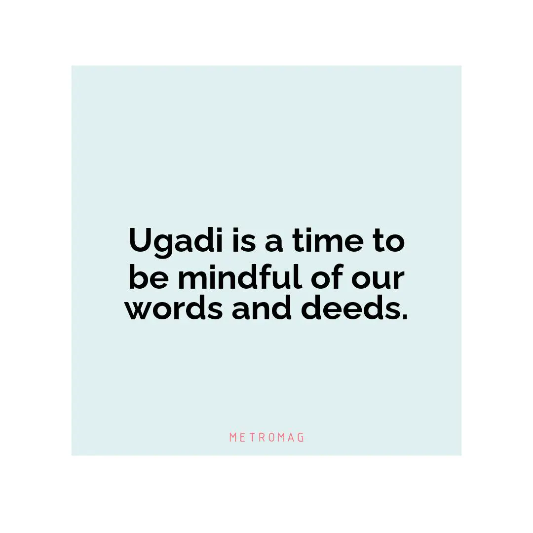 Ugadi is a time to be mindful of our words and deeds.