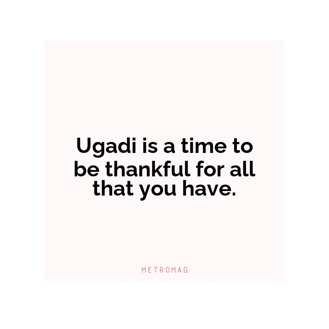Ugadi is a time to be thankful for all that you have.