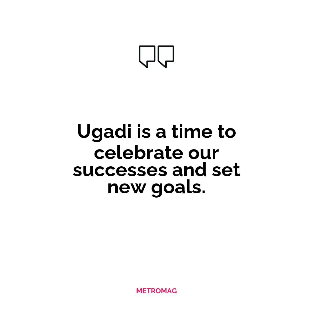 Ugadi is a time to celebrate our successes and set new goals.