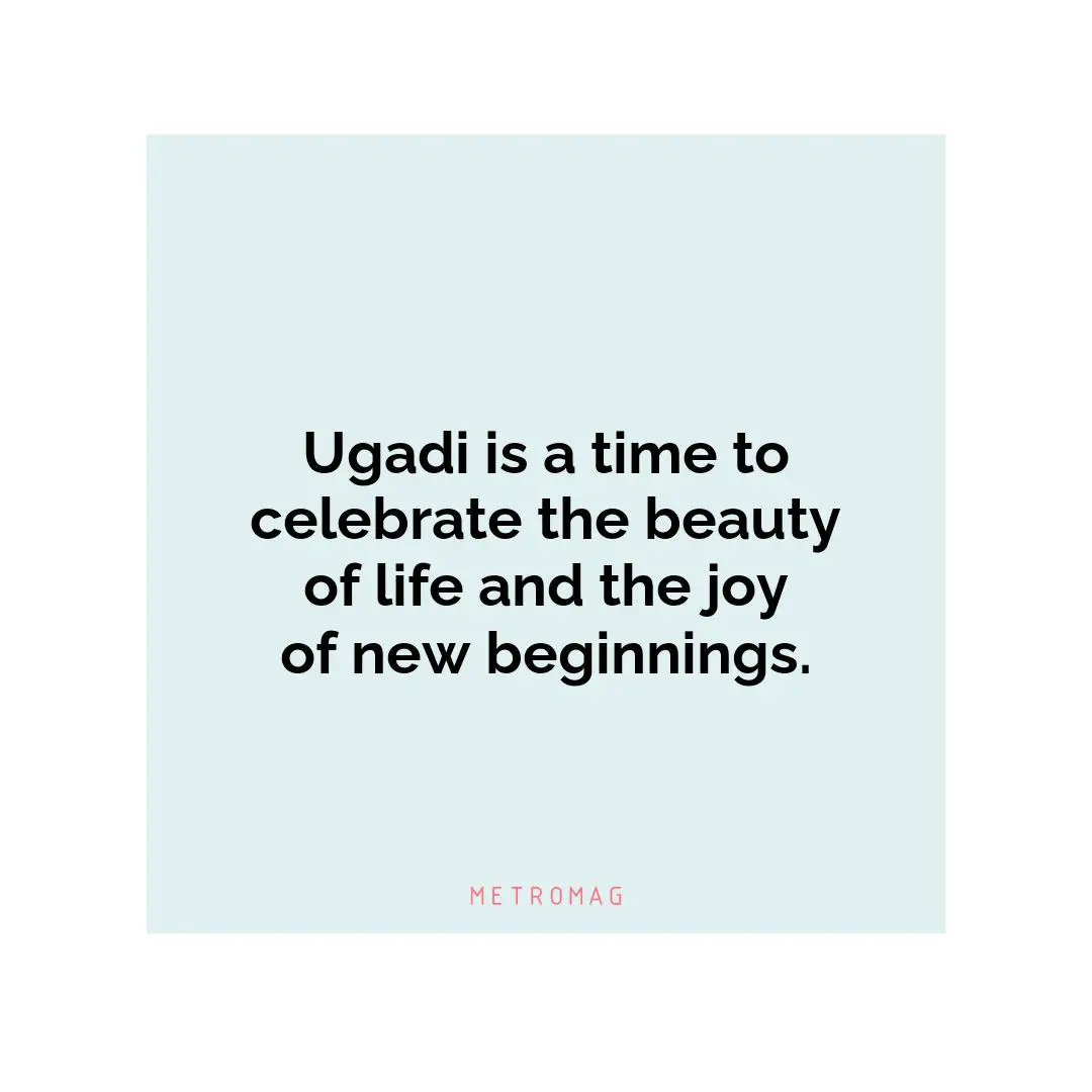 Ugadi is a time to celebrate the beauty of life and the joy of new beginnings.