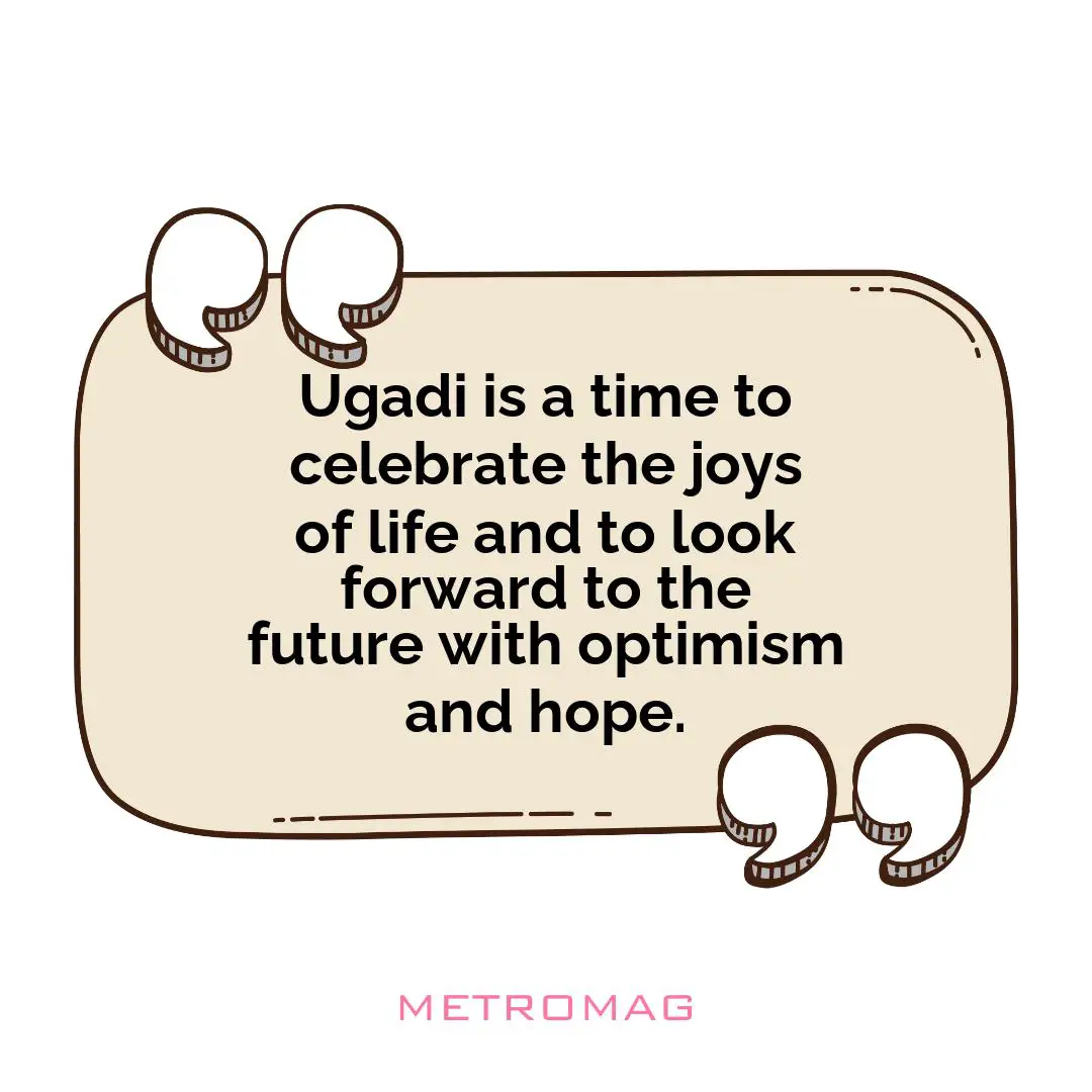Ugadi is a time to celebrate the joys of life and to look forward to the future with optimism and hope.