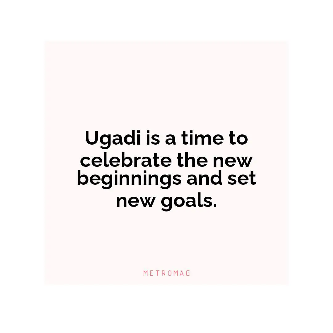 Ugadi is a time to celebrate the new beginnings and set new goals.
