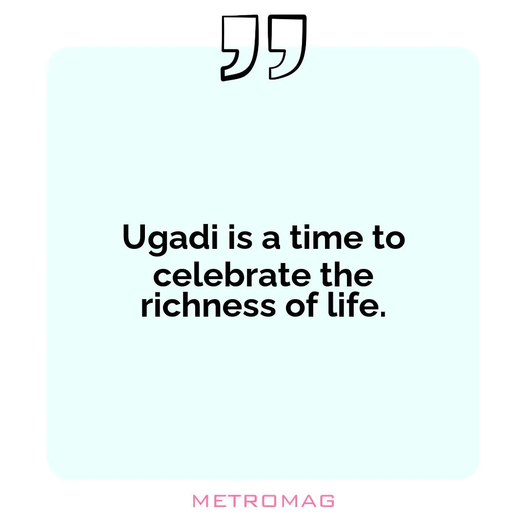 Ugadi is a time to celebrate the richness of life.