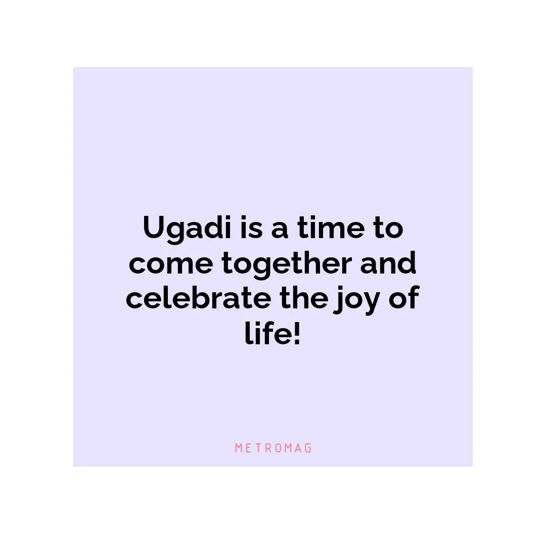 Ugadi is a time to come together and celebrate the joy of life!