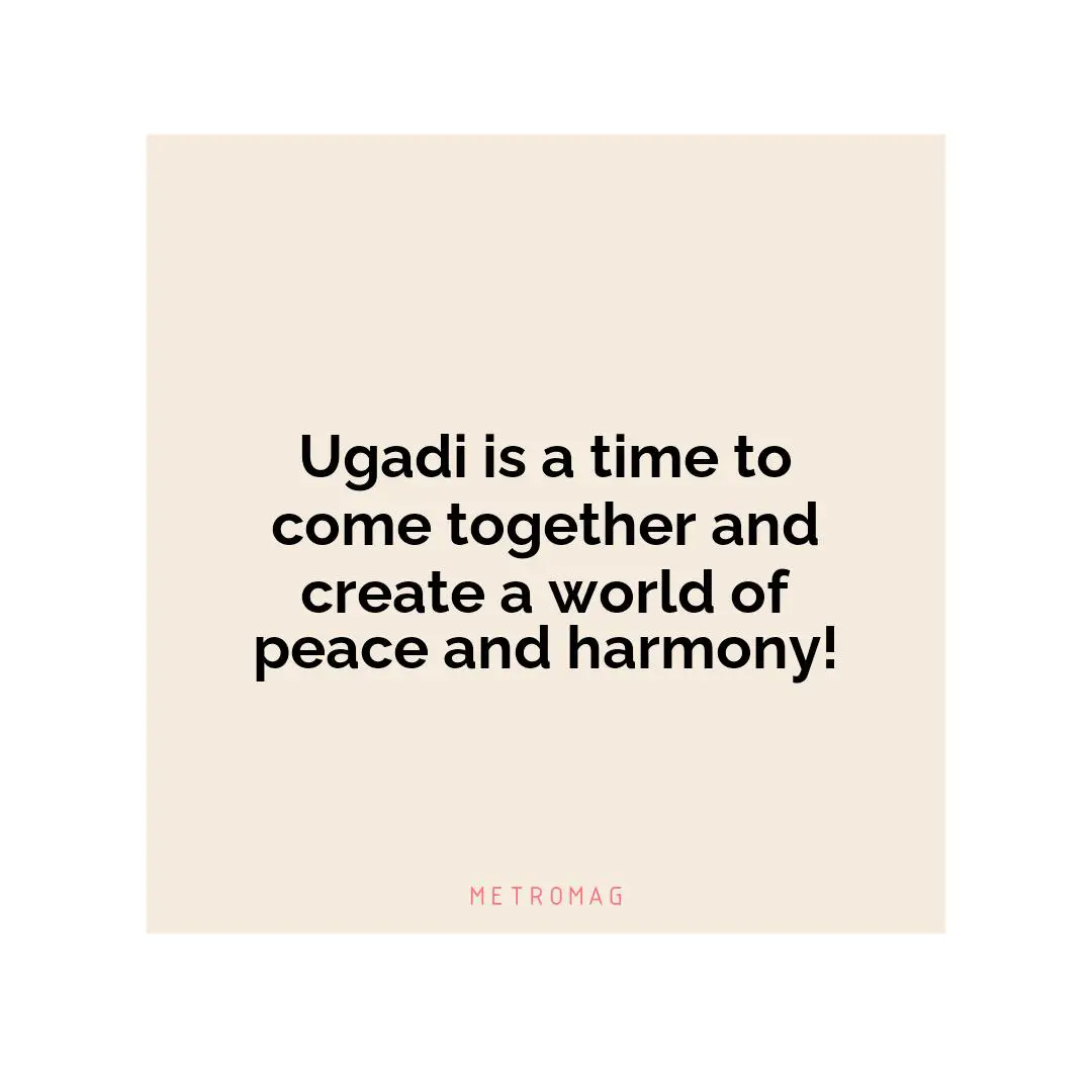 Ugadi is a time to come together and create a world of peace and harmony!