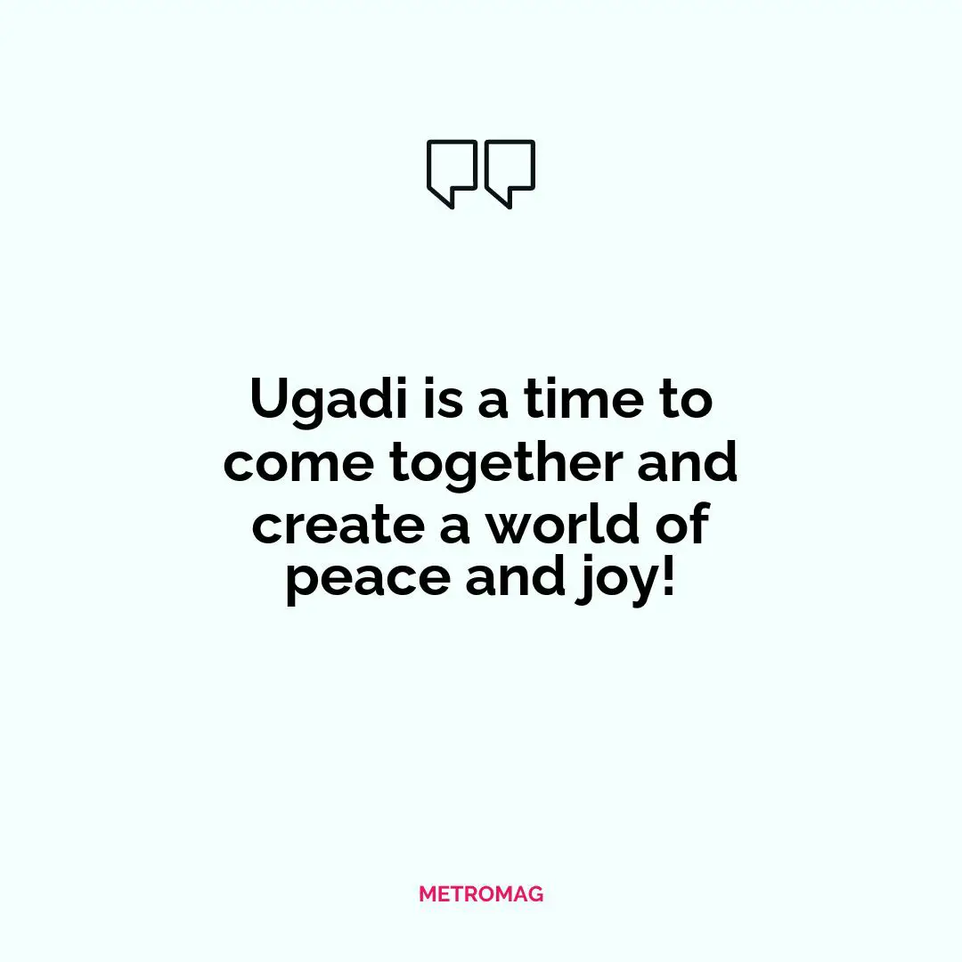 Ugadi is a time to come together and create a world of peace and joy!