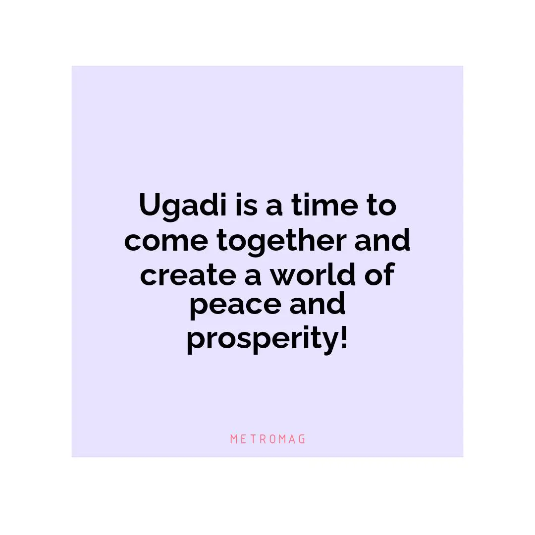 Ugadi is a time to come together and create a world of peace and prosperity!