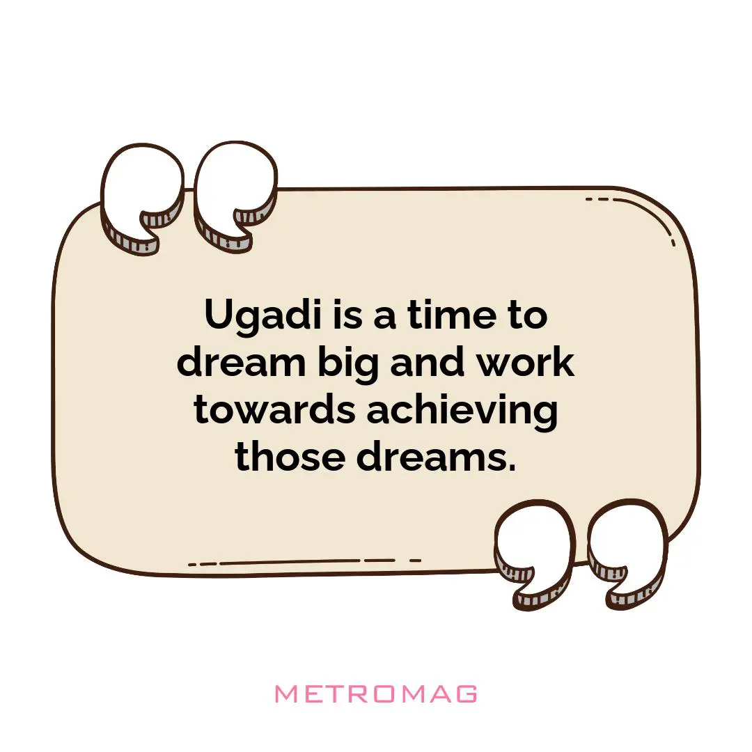 Ugadi is a time to dream big and work towards achieving those dreams.