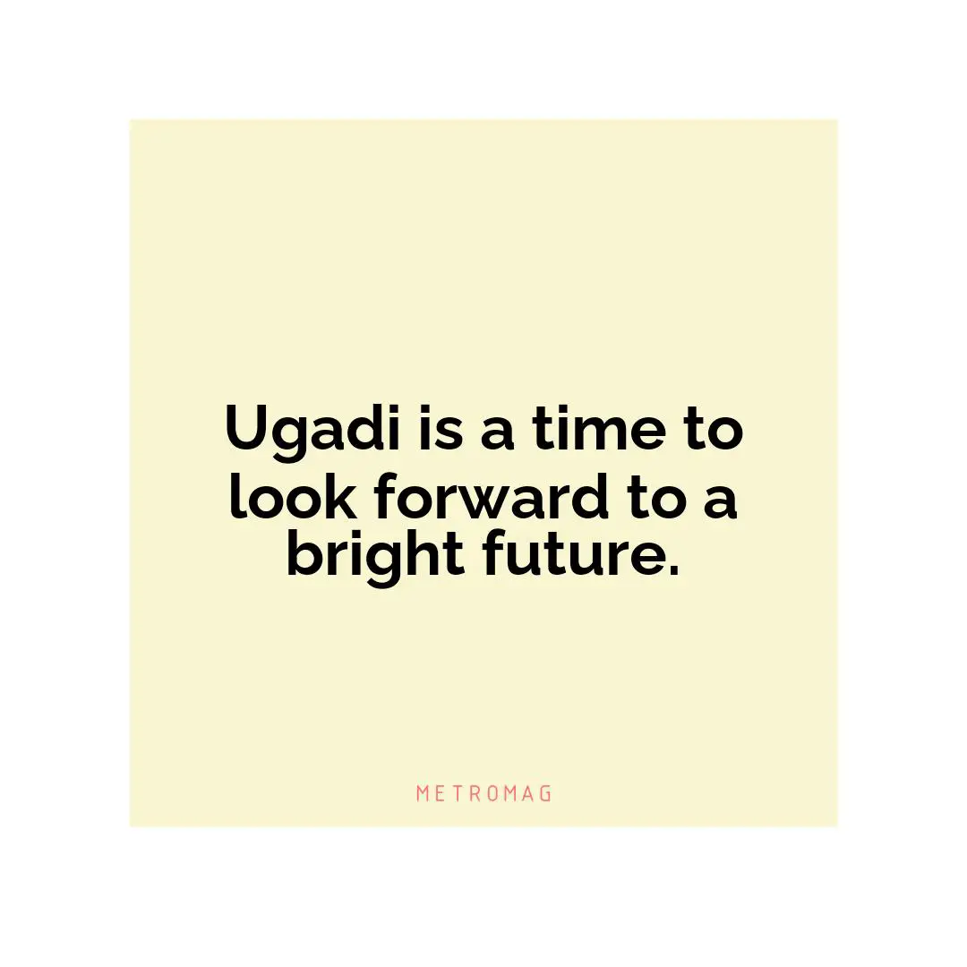Ugadi is a time to look forward to a bright future.